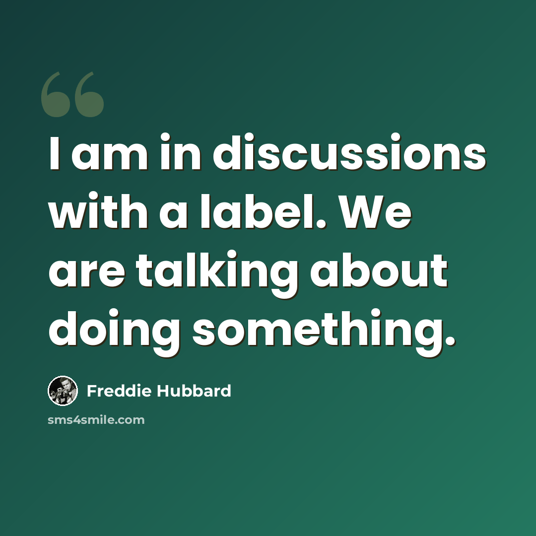 “I am in discussions with a label. We are talking about doing something.” quote by Freddie Hubbard