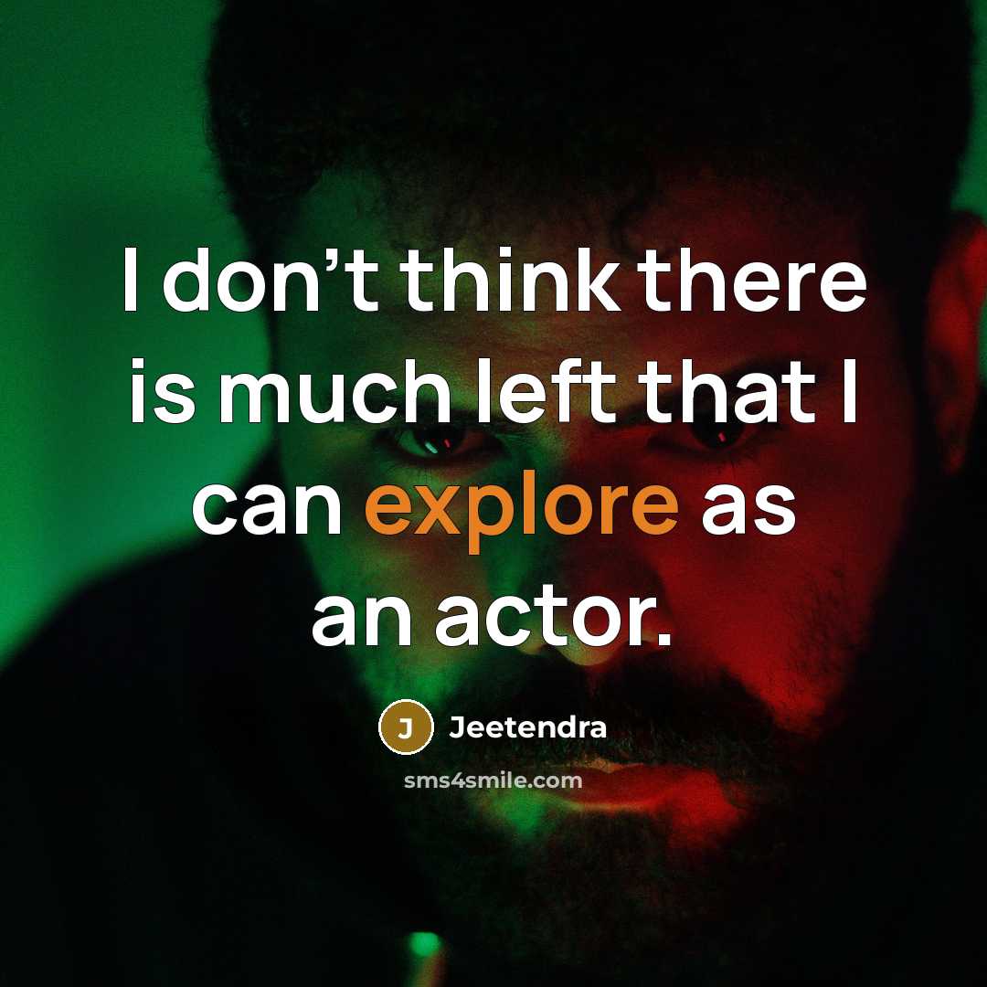 “I don't think there is much left that I can explore as an actor.” quote by Jeetendra