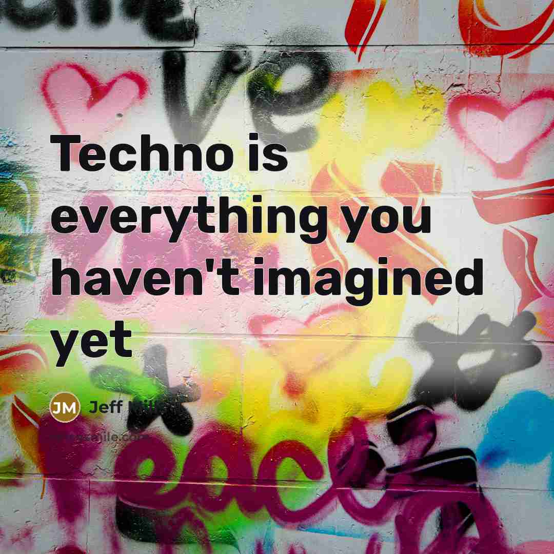 “Techno is everything you haven't imagined yet” quote by Jeff Mills