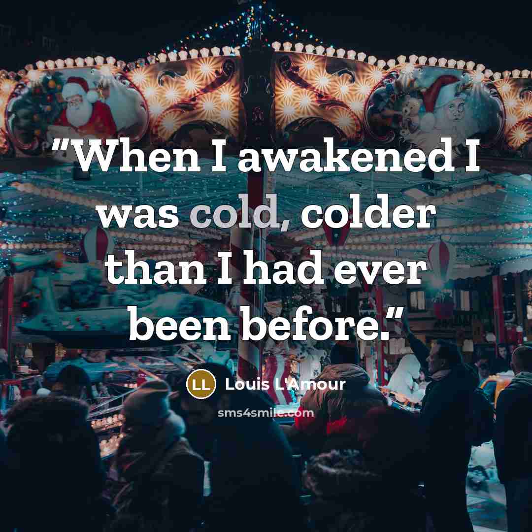 “When I awakened I was cold, colder than I had ever been before.” quote by Louis L'Amour