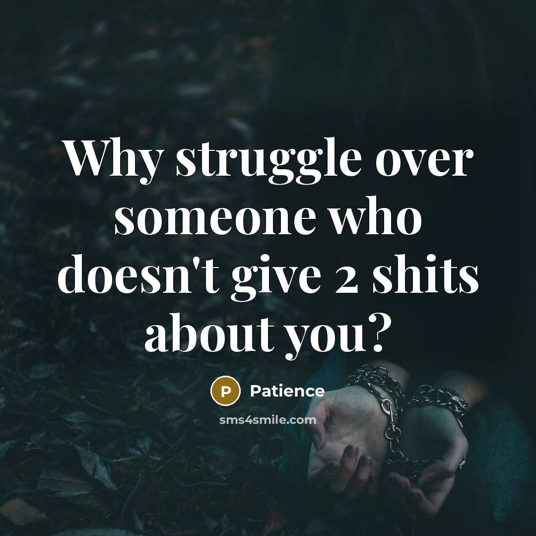“Why struggle over someone who doesn't give 2 shits about you?” quote by Patience