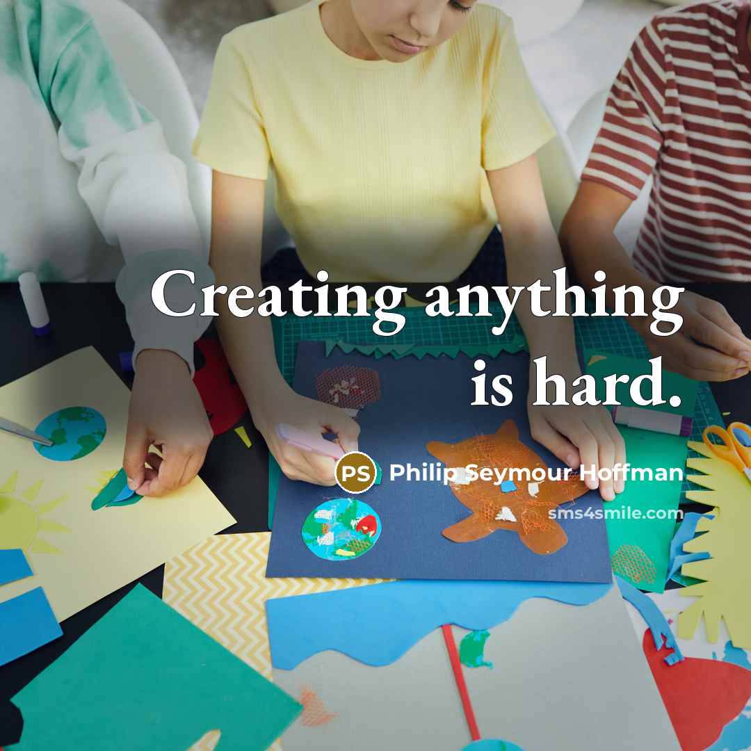 “Creating anything is hard.” quote by Philip Seymour Hoffman