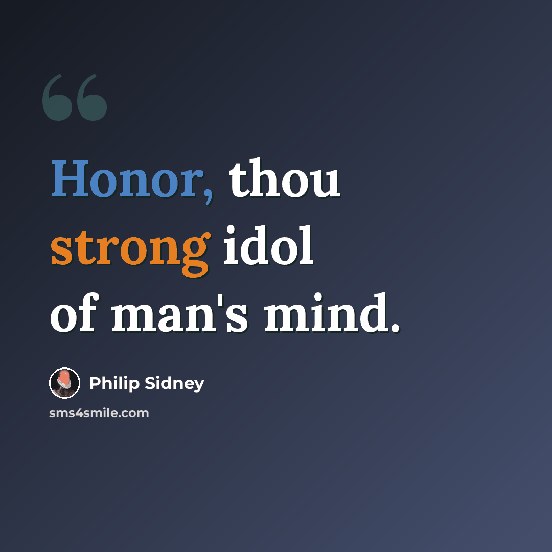 “Honor, thou strong idol of man's mind.” quote by Philip Sidney