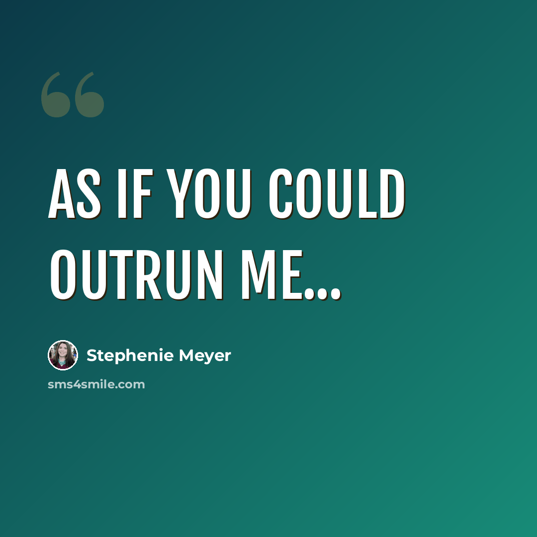 “As if you could outrun me...” quote by Stephenie Meyer