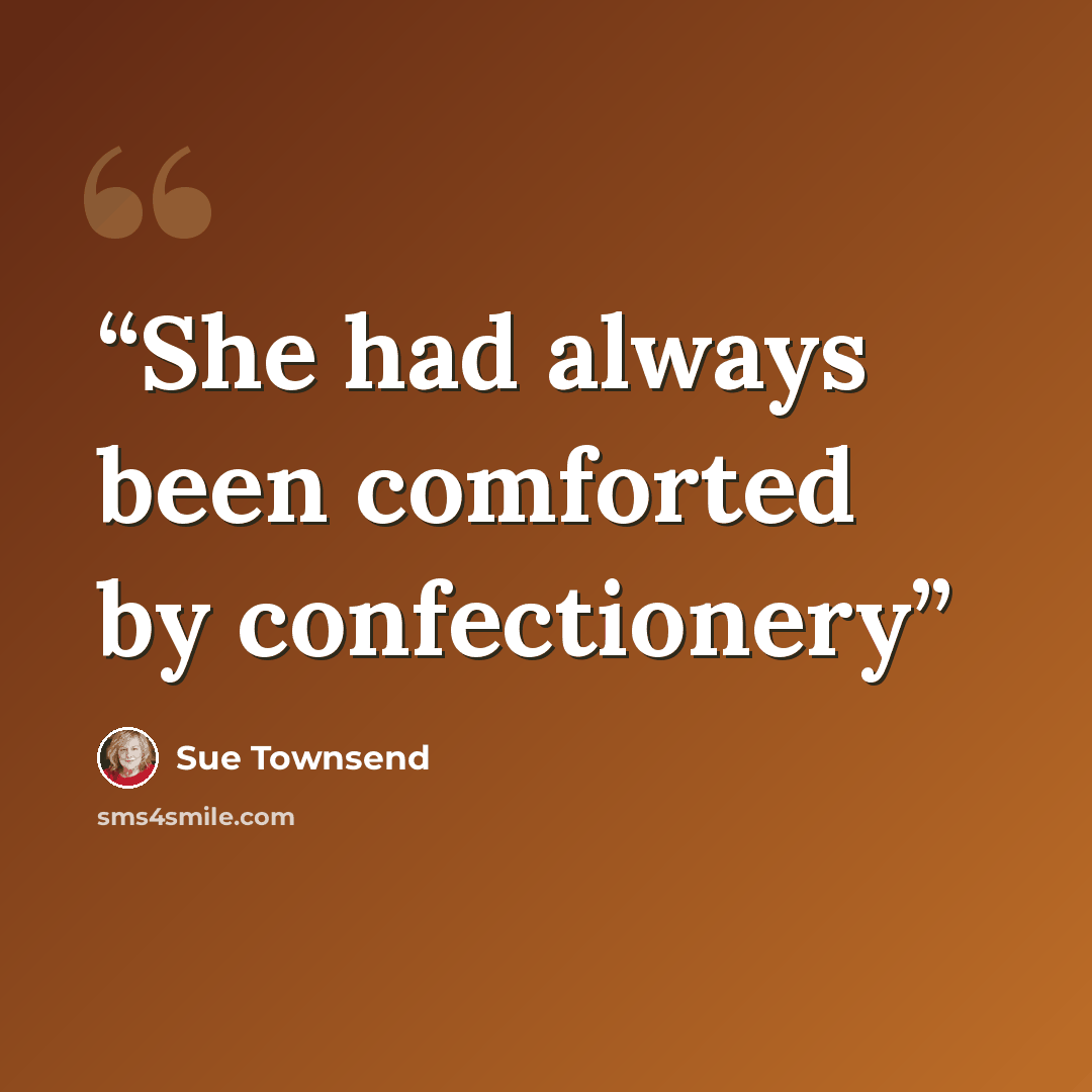 “She had always been comforted by confectionery” quote by Sue Townsend