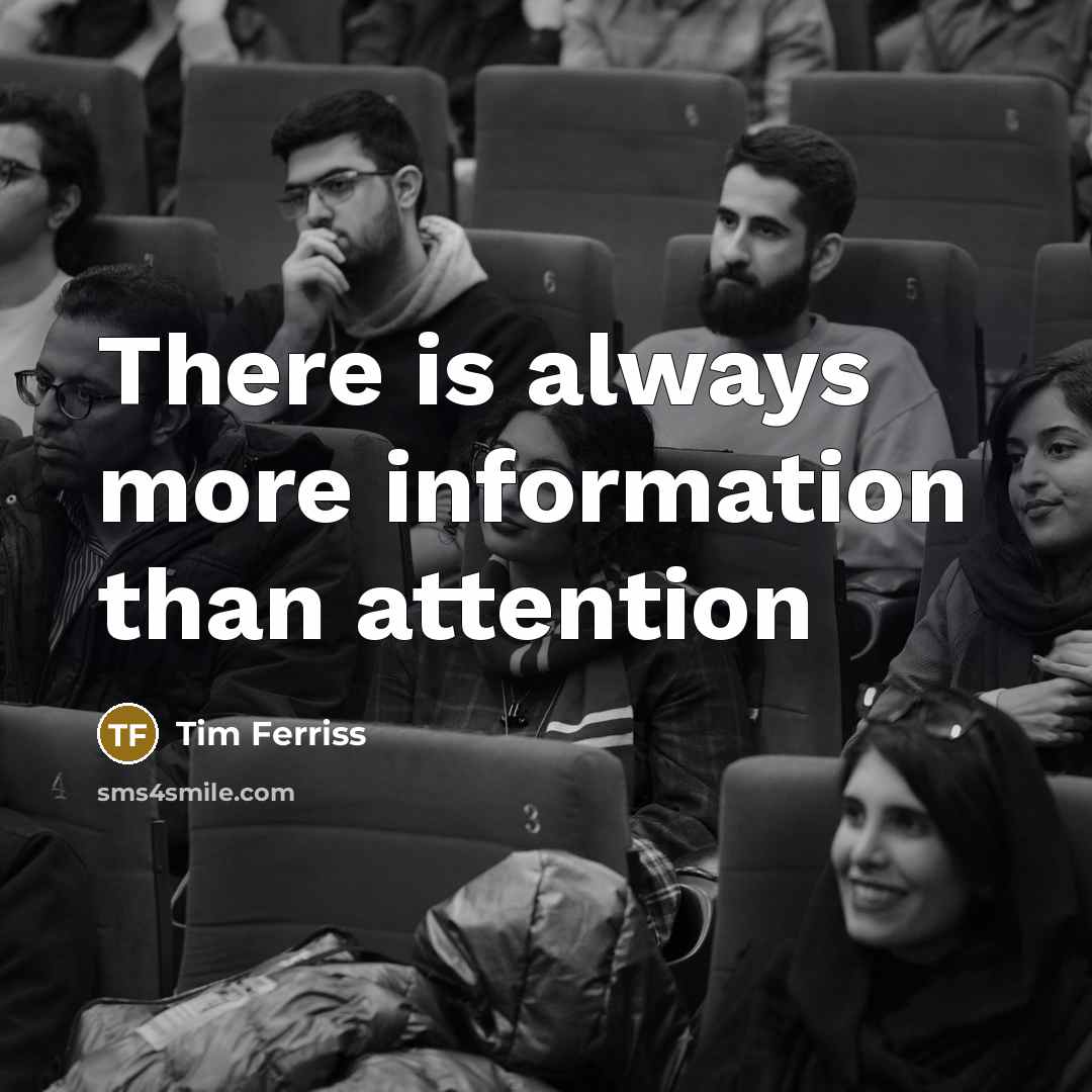 “There is always more information than attention” quote by Tim Ferriss