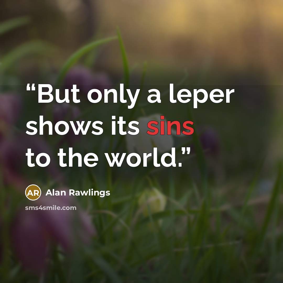 “But only a leper shows its sins to the world.” quote by Alan Rawlings