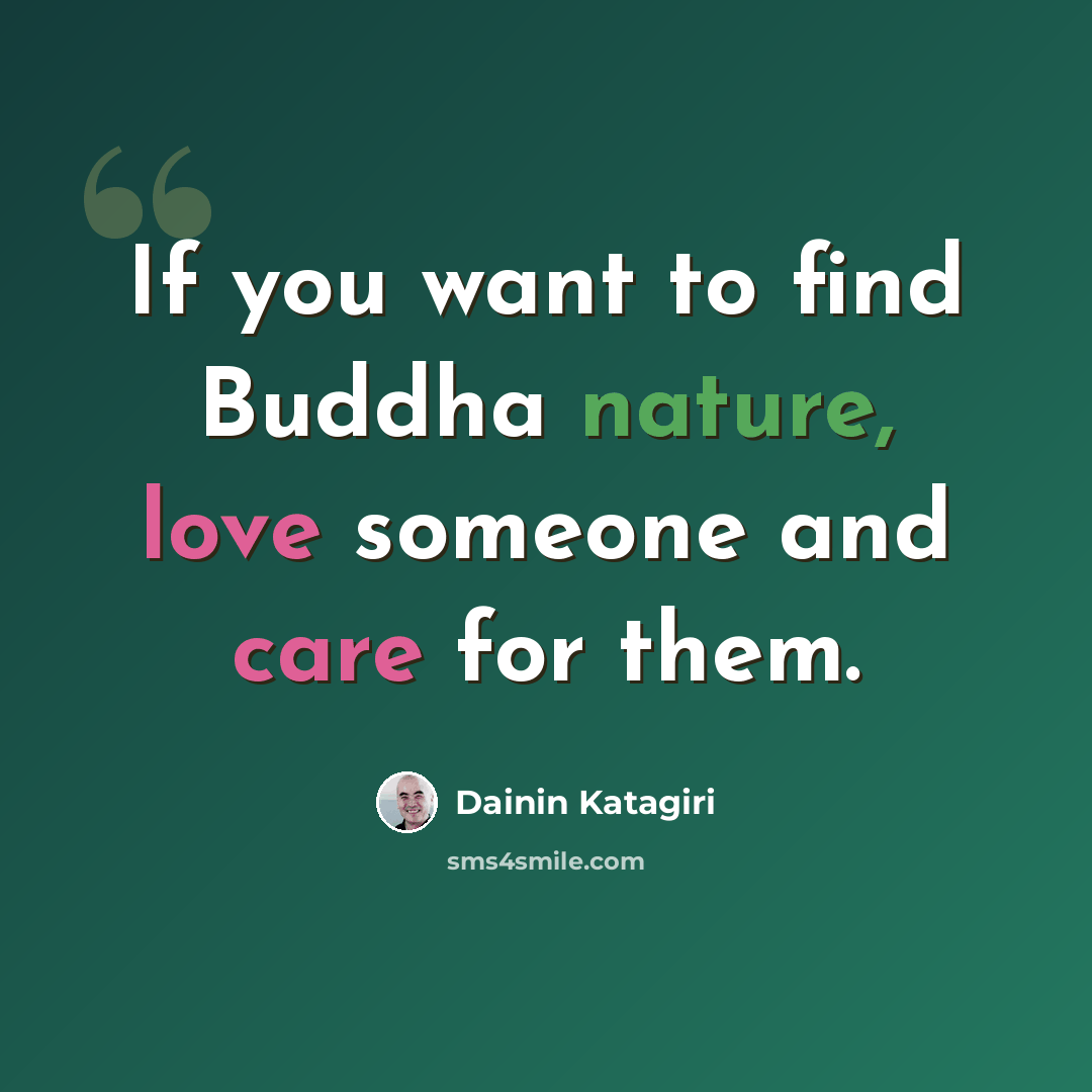 “If you want to find Buddha nature, love someone and care for them.” quote by Dainin Katagiri