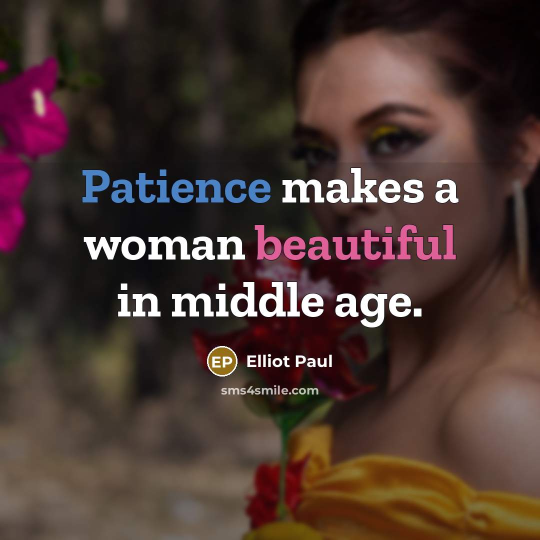 “Patience makes a woman beautiful in middle age.” quote by Elliot Paul