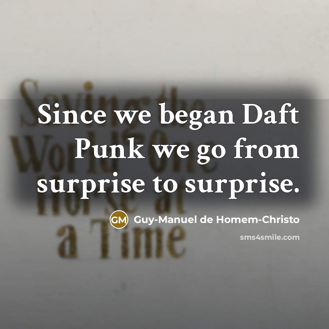 “Since we began Daft Punk we go from surprise to surprise.” quote by Guy-Manuel de Homem-Christo