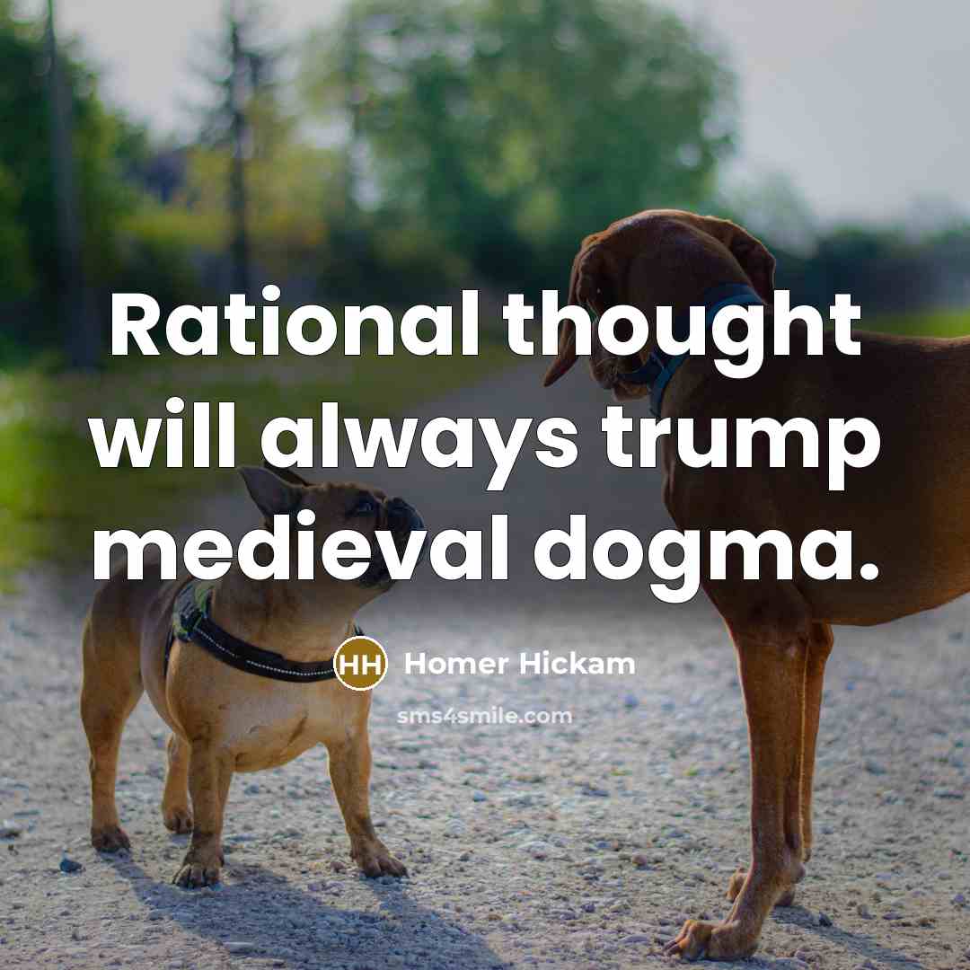 “Rational thought will always trump medieval dogma.” quote by Homer Hickam