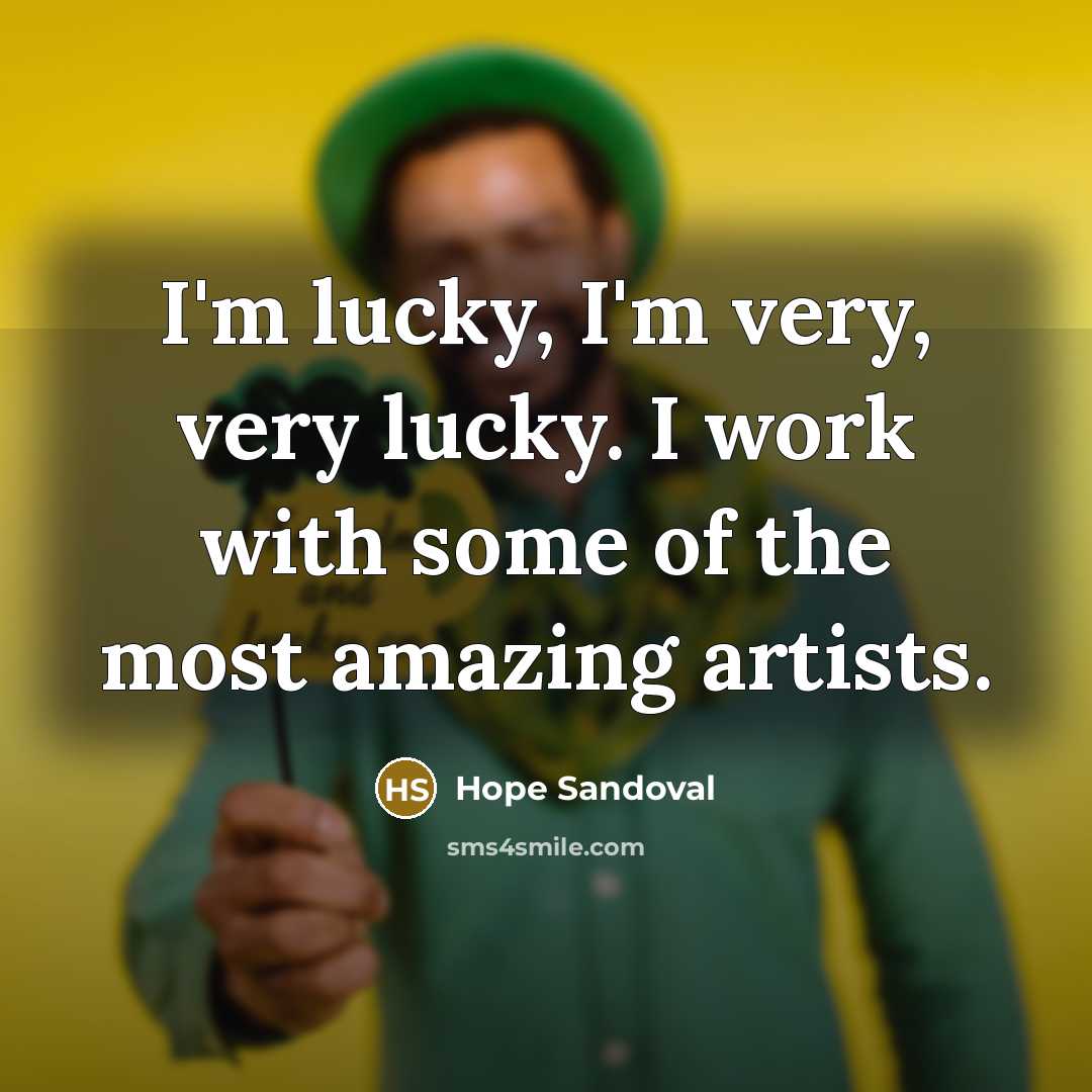 “I'm lucky, I'm very, very lucky. I work with some of the most amazing artists.” quote by Hope Sandoval