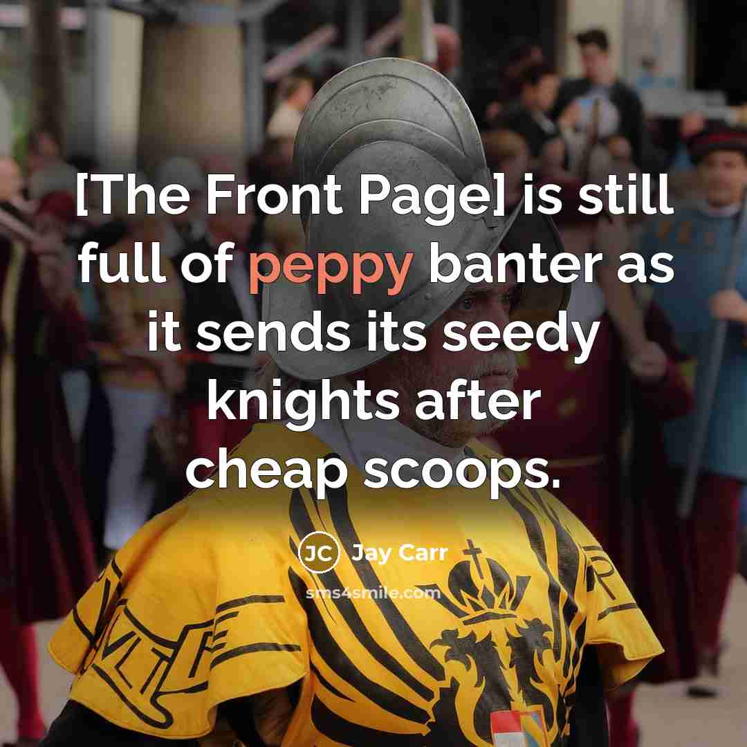 “[The Front Page] is still full of peppy banter as it sends its seedy knights after cheap scoops.” quote by Jay Carr