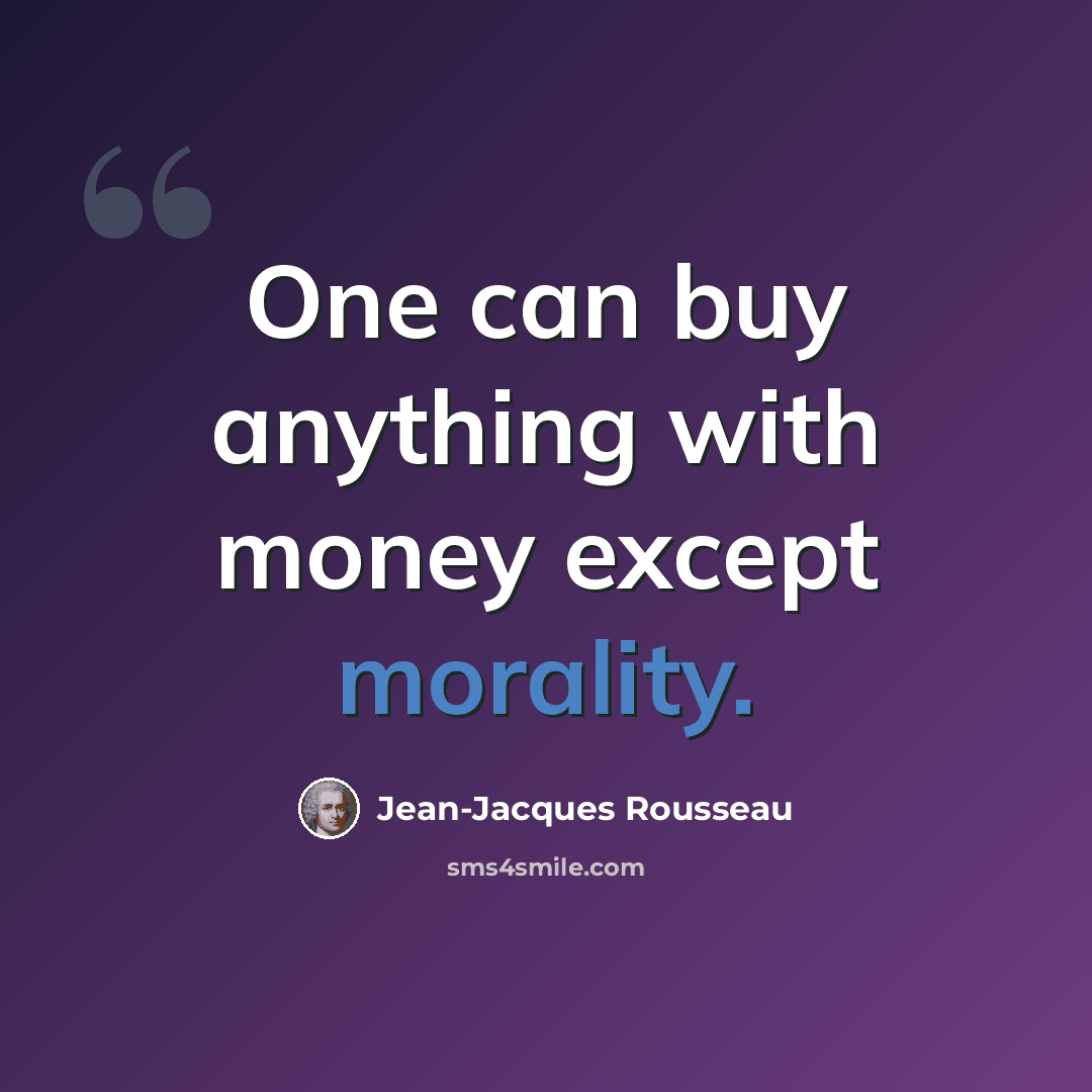“One can buy anything with money except morality.” quote by Jean-Jacques Rousseau