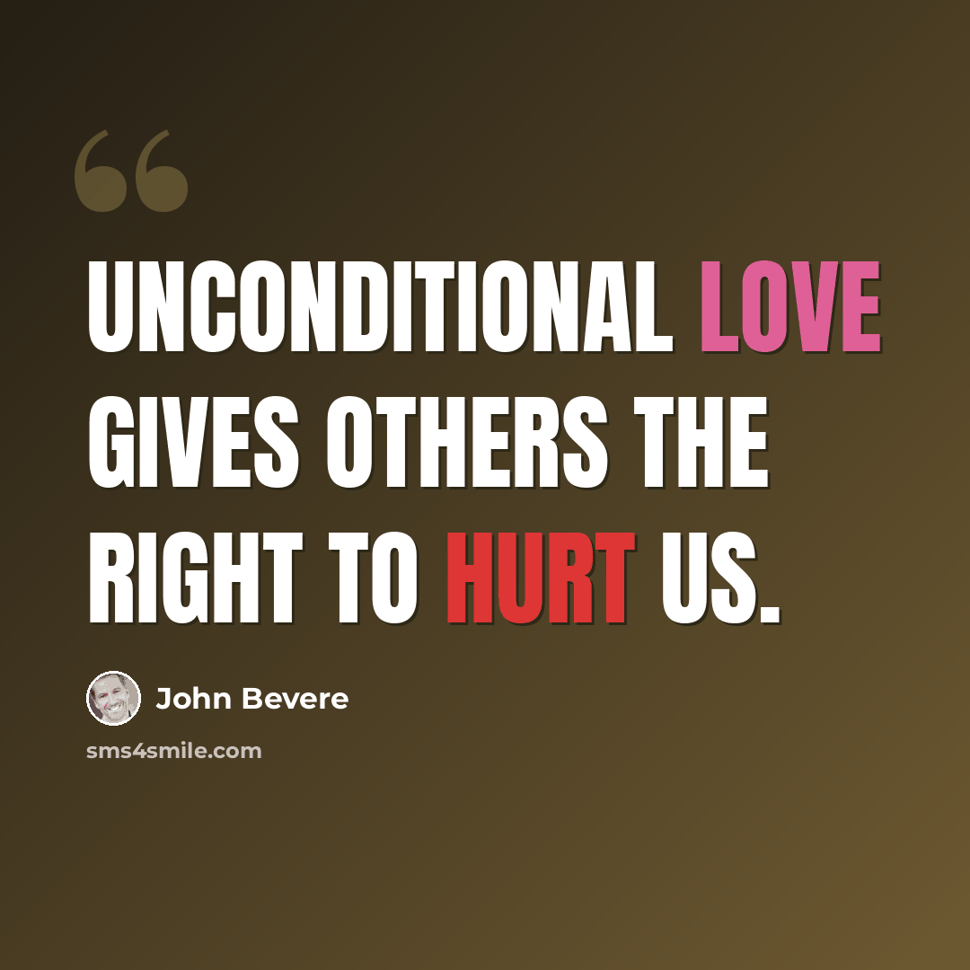 “Unconditional love gives others the right to hurt us.” quote by John Bevere