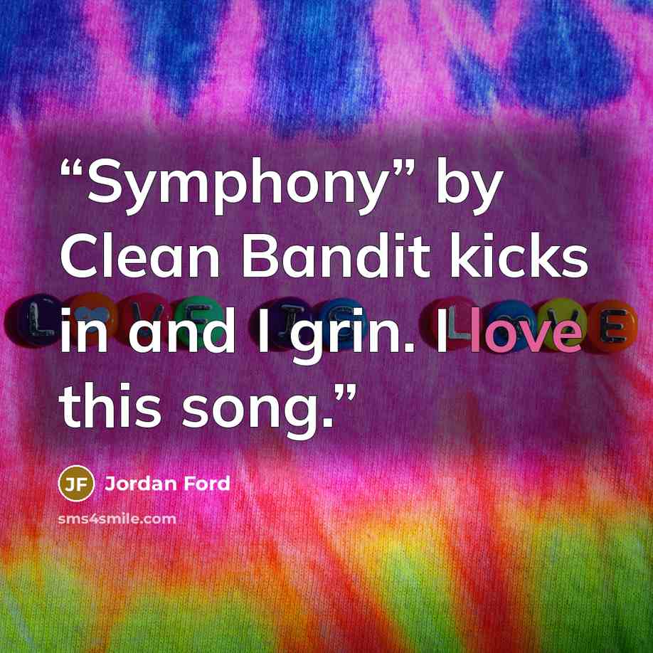 “Symphony” by Clean Bandit kicks in and I grin. I love this song.” quote by Jordan Ford