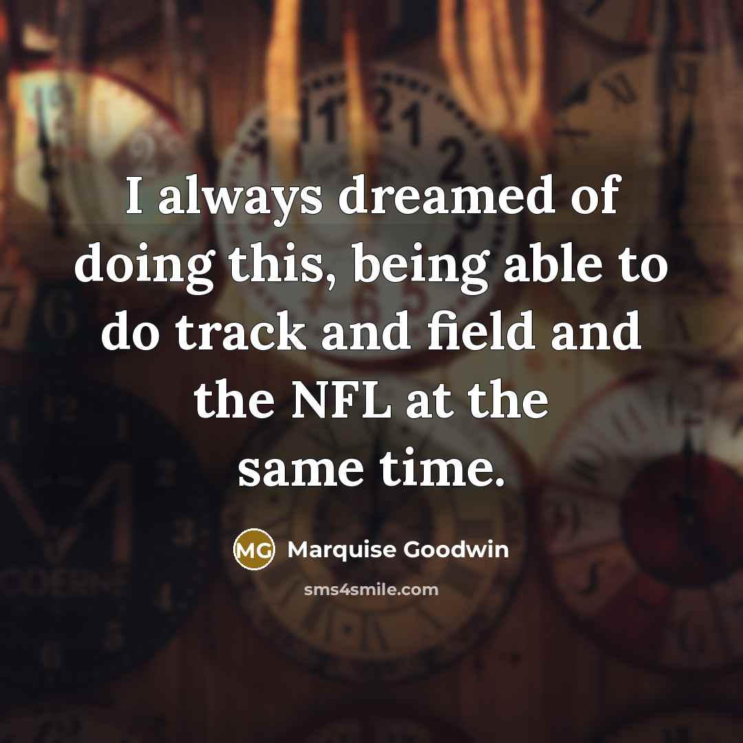 “I always dreamed of doing this, being able to do track and field and the NFL at the same time.” quote by Marquise Goodwin