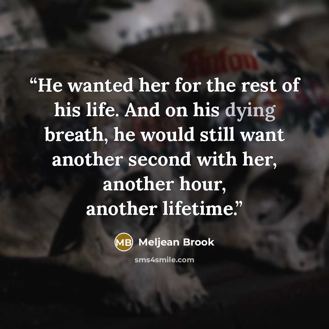 “He wanted her for the rest of his life. And on his dying breath, he would still want another second with her, another hour, another lifetime.” quote by Meljean Brook