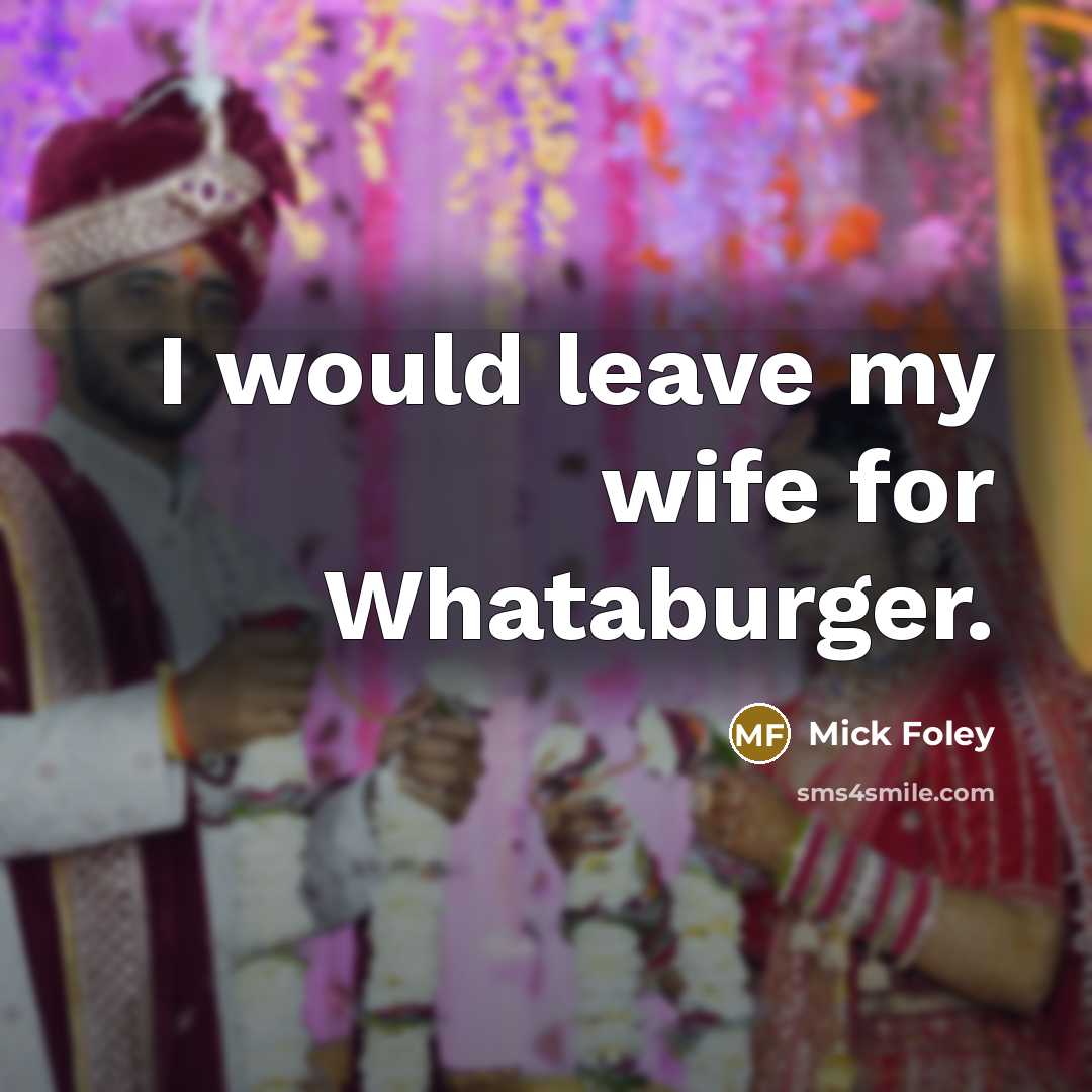 “I would leave my wife for Whataburger.” quote by Mick Foley