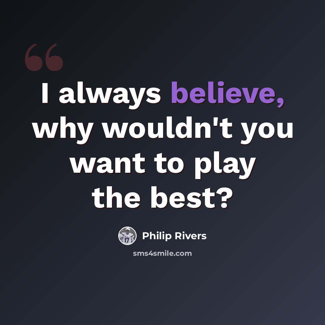 “I always believe, why wouldn't you want to play the best?” quote by Philip Rivers