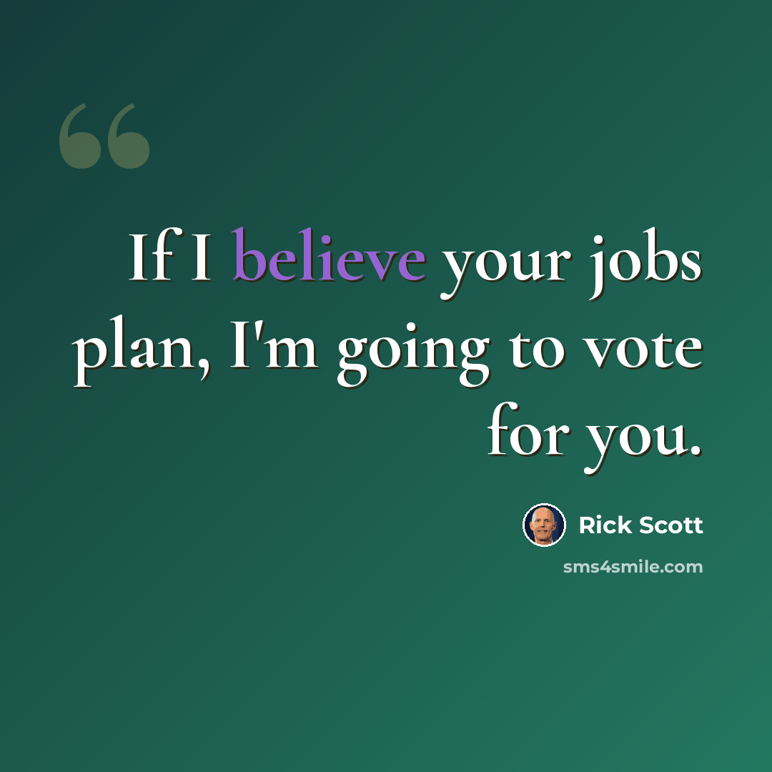“If I believe your jobs plan, I'm going to vote for you.” quote by Rick Scott