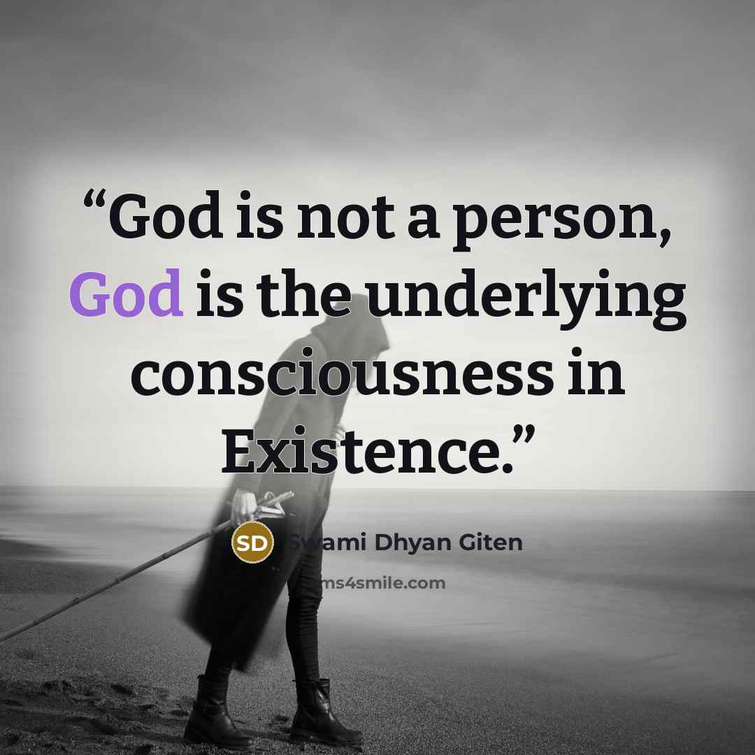 “God is not a person, God is the underlying consciousness in Existence.” quote by Swami Dhyan Giten