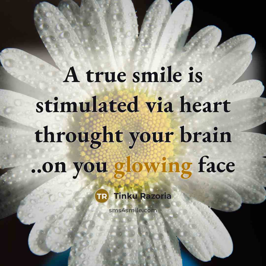 “A true smile is stimulated via heart throught your brain ..on you glowing face” quote by Tinku Razoria