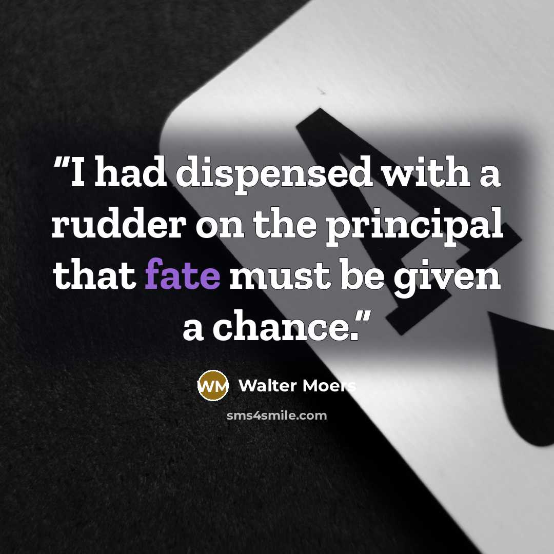 “I had dispensed with a rudder on the principal that fate must be given a chance.” quote by Walter Moers