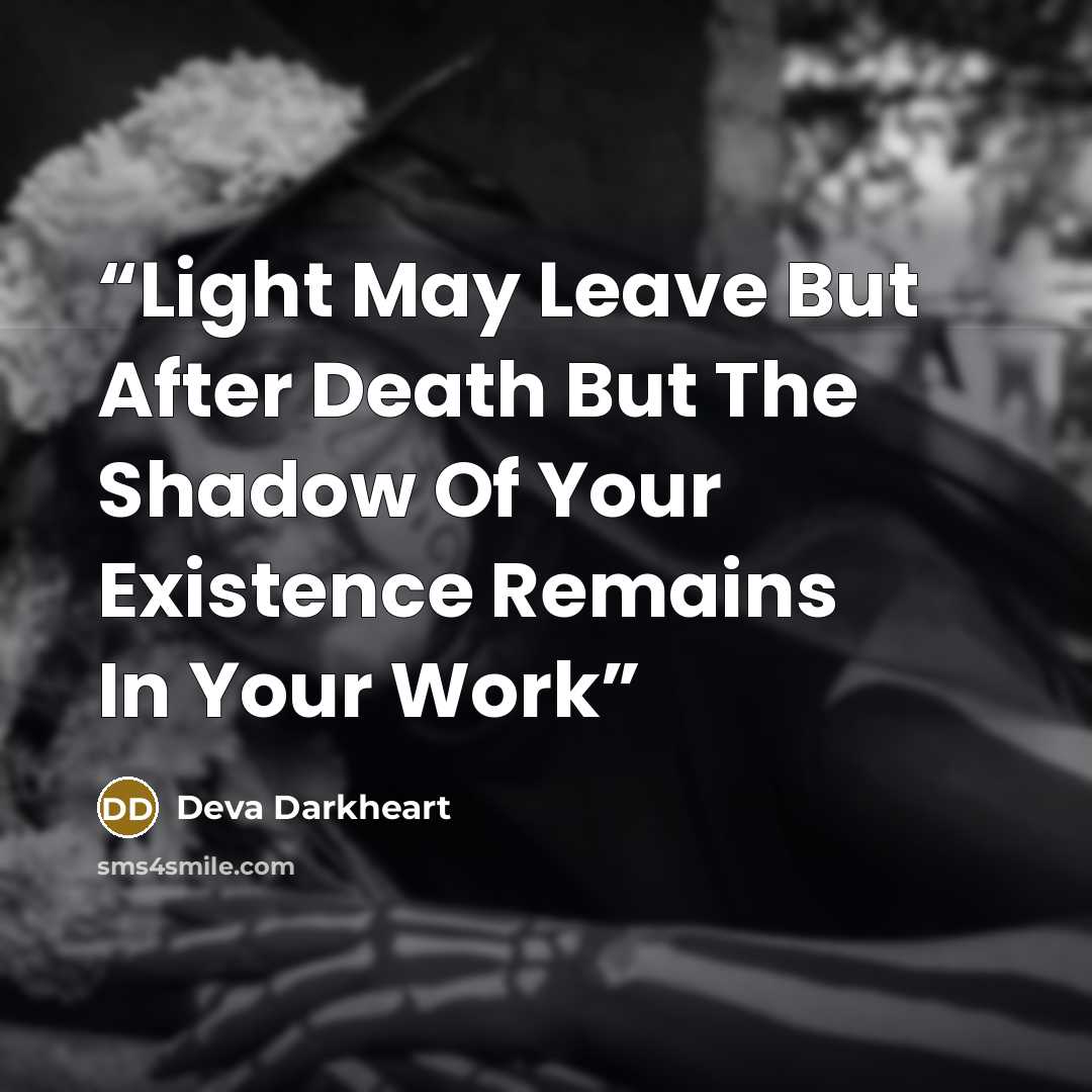 “Light May Leave But After Death But The Shadow Of Your Existence Remains In Your Work” quote by Deva Darkheart