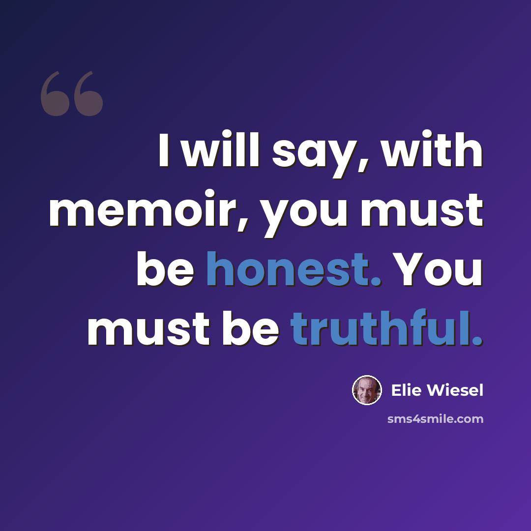 “I will say, with memoir, you must be honest. You must be truthful.” quote by Elie Wiesel