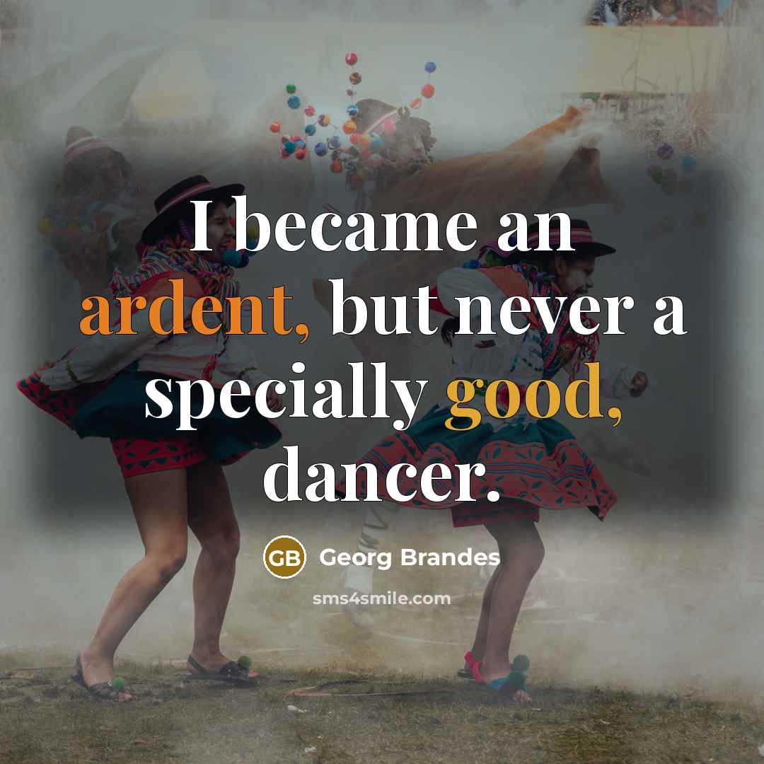 “I became an ardent, but never a specially good, dancer.” quote by Georg Brandes
