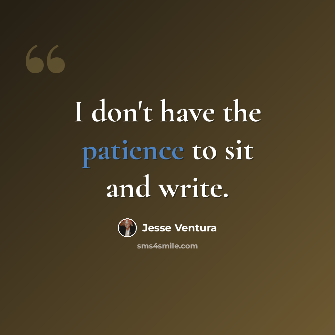 “I don't have the patience to sit and write.” quote by Jesse Ventura