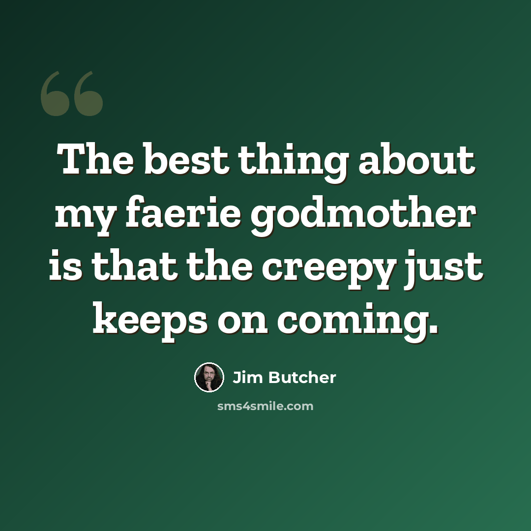 “The best thing about my faerie godmother is that the creepy just keeps on coming.” quote by Jim Butcher