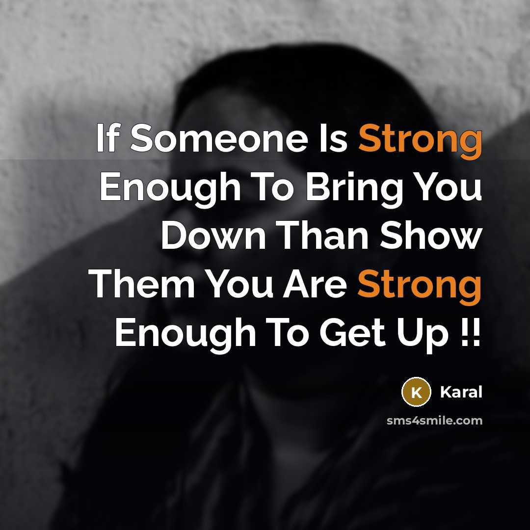 “If Someone Is Strong Enough To Bring You Down Than Show Them You Are Strong Enough To Get Up !!” quote by Karal