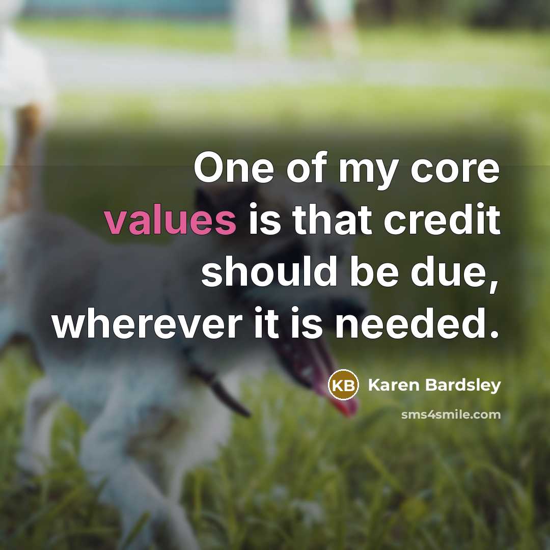 “One of my core values is that credit should be due, wherever it is needed.” quote by Karen Bardsley