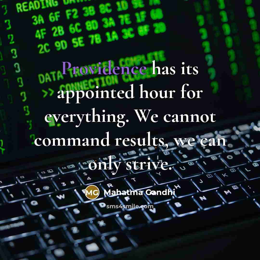 “Providence has its appointed hour for everything. We cannot command results, we can only strive.” quote by Mahatma Gandhi