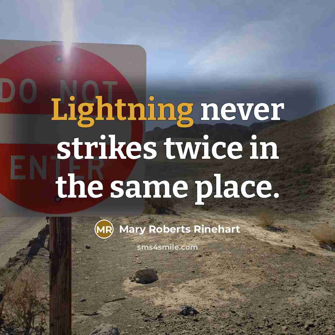 “Lightning never strikes twice in the same place.” quote by Mary Roberts Rinehart
