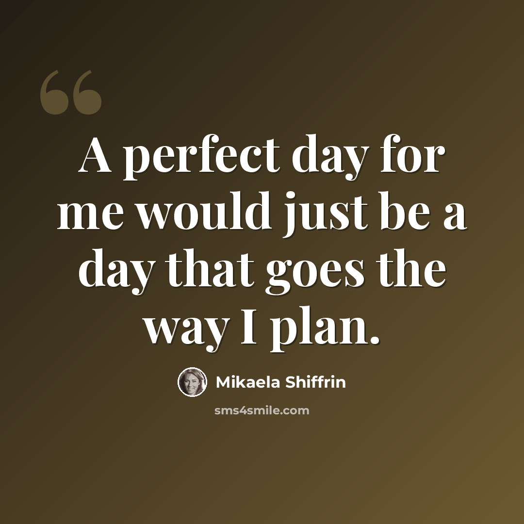 “A perfect day for me would just be a day that goes the way I plan.” quote by Mikaela Shiffrin