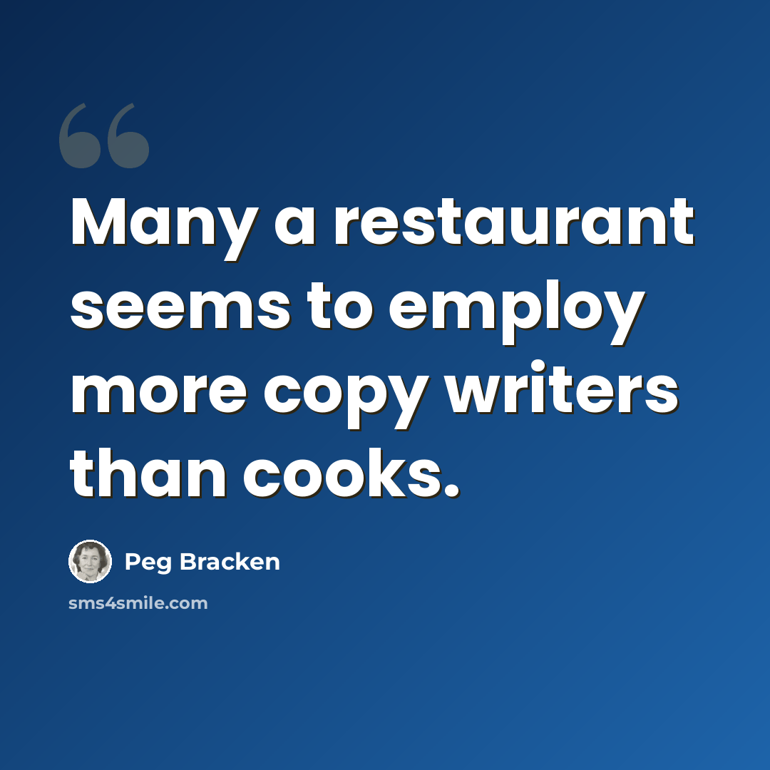 “Many a restaurant seems to employ more copy writers than cooks.” quote by Peg Bracken