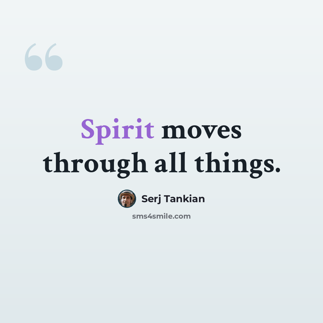“Spirit moves through all things.” quote by Serj Tankian