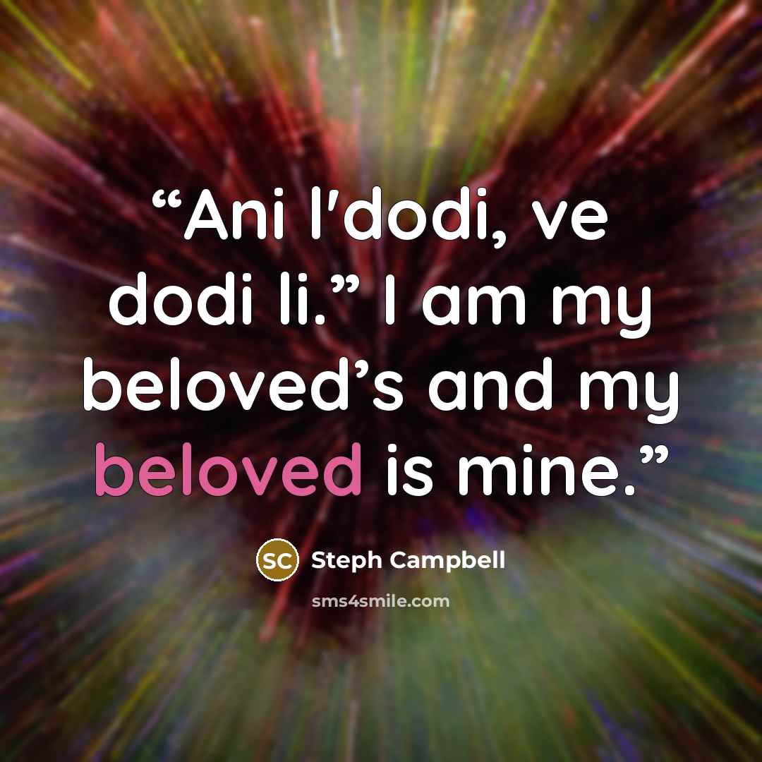“Ani l'dodi, ve dodi li.” I am my beloved’s and my beloved is mine.” quote by Steph Campbell
