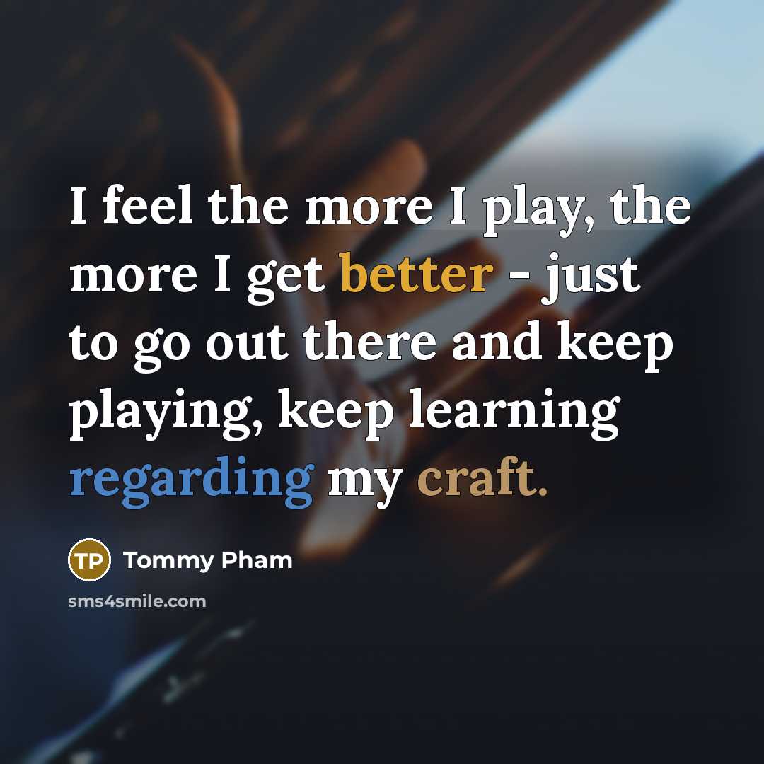 “I feel the more I play, the more I get better - just to go out there and keep playing, keep learning regarding my craft.” quote by Tommy Pham
