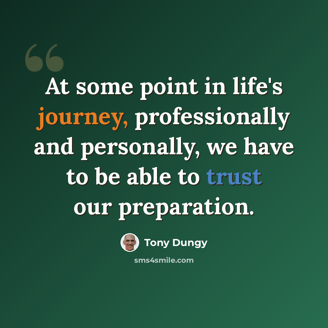 “At some point in life's journey, professionally and personally, we have to be able to trust our preparation.” quote by Tony Dungy