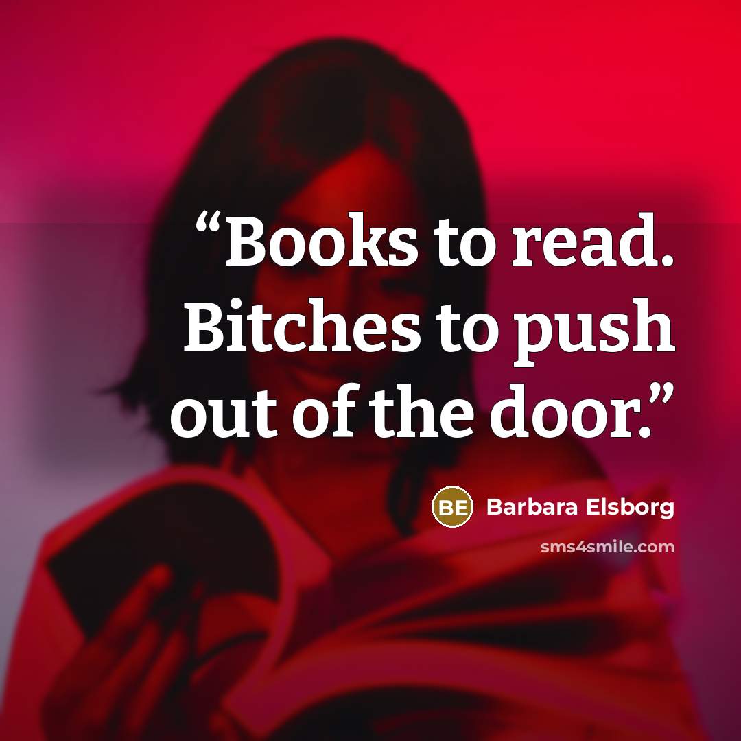 “Books to read. Bitches to push out of the door.” quote by Barbara Elsborg