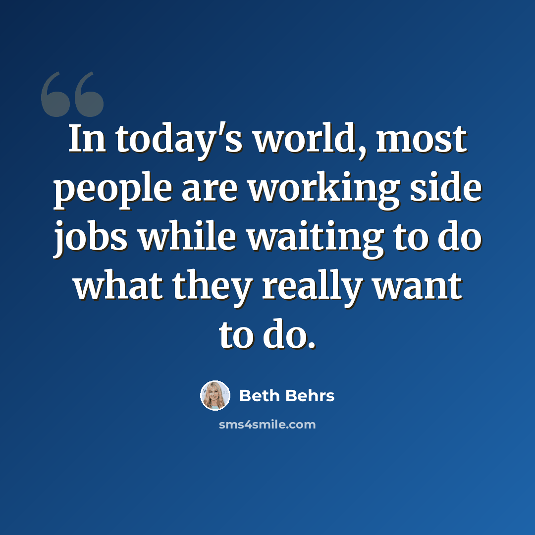 “In today's world, most people are working side jobs while waiting to do what they really want to do.” quote by Beth Behrs