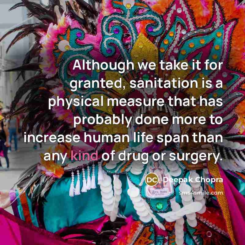 “Although we take it for granted, sanitation is a physical measure that has probably done more to increase human life span than any kind of drug or surgery.” quote by Deepak Chopra