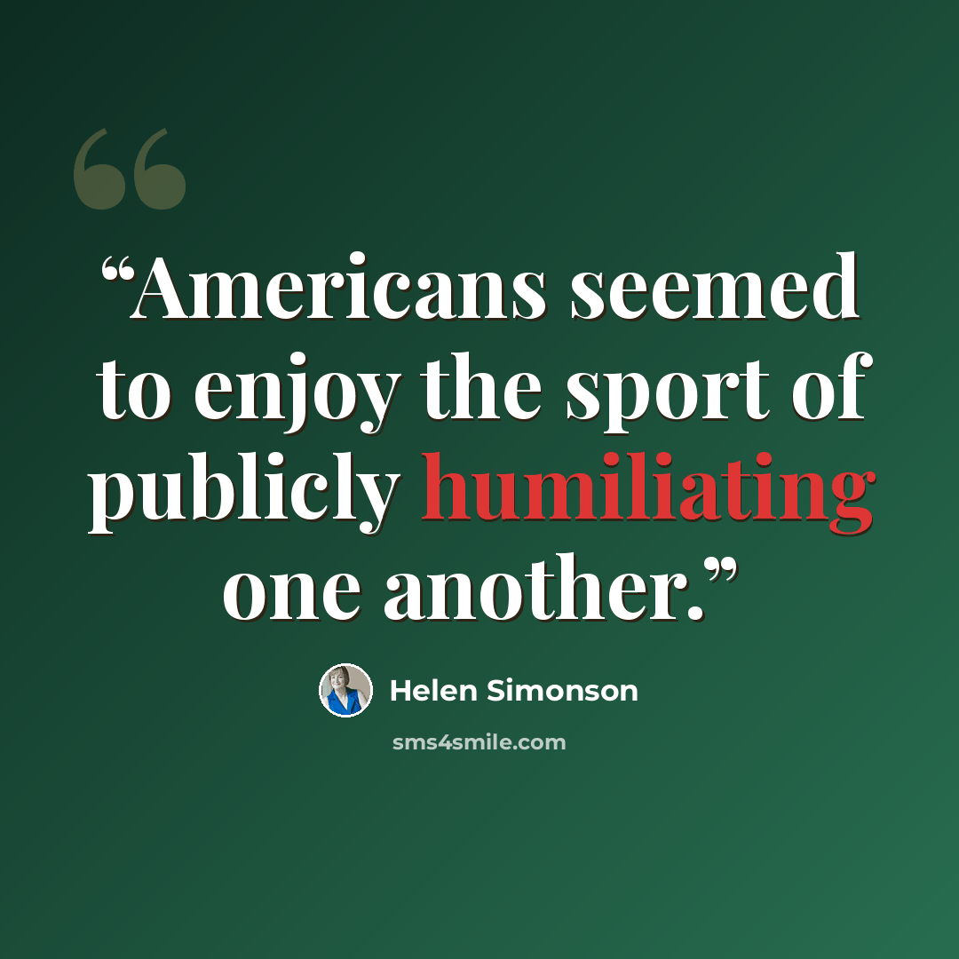 “Americans seemed to enjoy the sport of publicly humiliating one another.” quote by Helen Simonson
