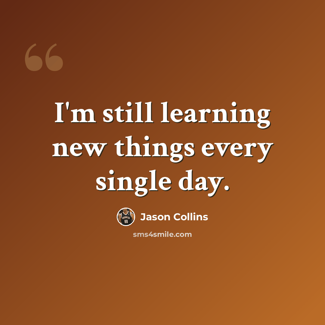 “I'm still learning new things every single day.” quote by Jason Collins