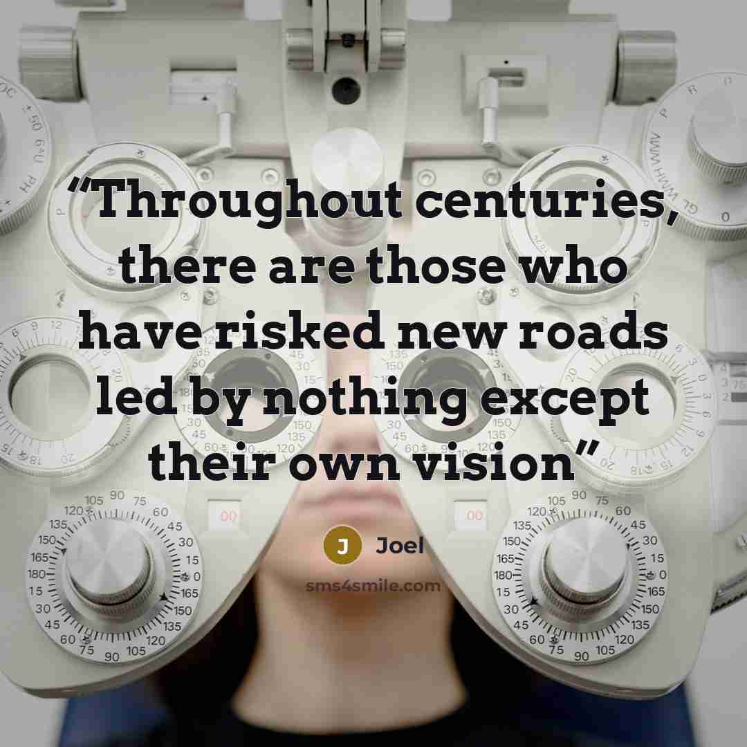 “Throughout centuries, there are those who have risked new roads led by nothing except their own vision” quote by Joel