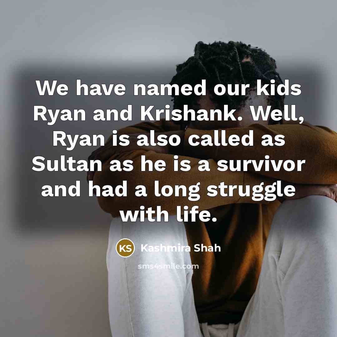 “We have named our kids Ryan and Krishank. Well, Ryan is also called as Sultan as he is a survivor and had a long struggle with life.” quote by Kashmira Shah